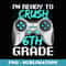 Ready To Crush 6th Grade Gamer Kid First Day Of School - Exclusive Sublimation Digital File