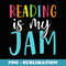 s Reading Is My Jam Funny Back To School Teacher - Exclusive Sublimation Digital File