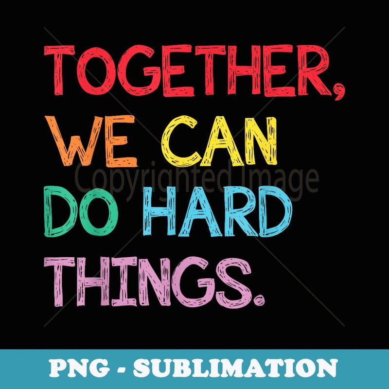 Together We Can Do Hard Things Back to School Teachers - Sublimation Digital Download