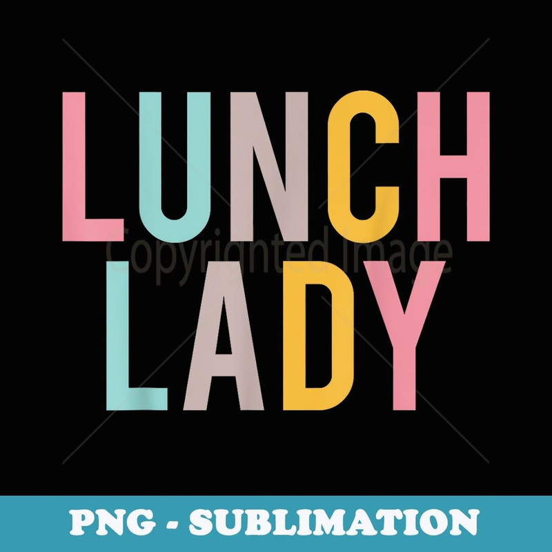 Lunch Lady Colorful Appreciation Day Back To School - Decorative Sublimation PNG File