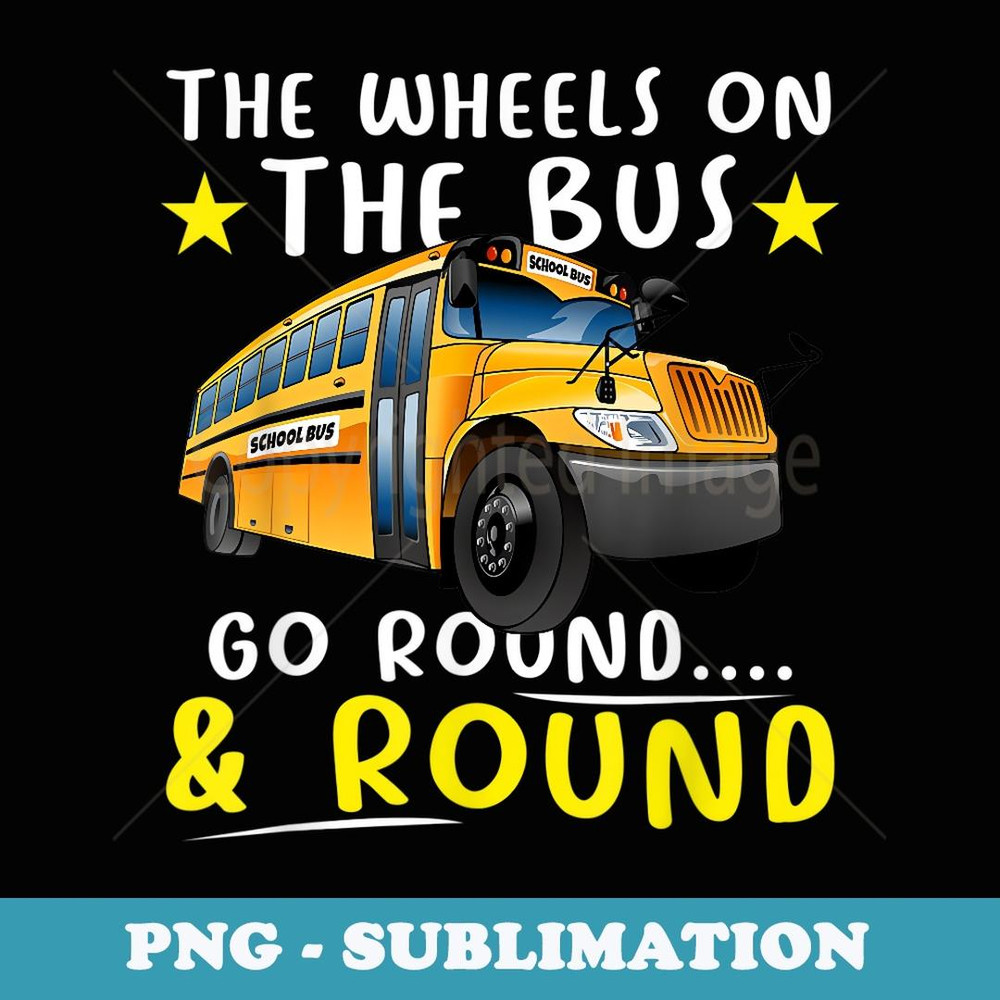 School Bus - The Wheels on the Bus go round u2026.&Round - PNG Transparent Sublimation File