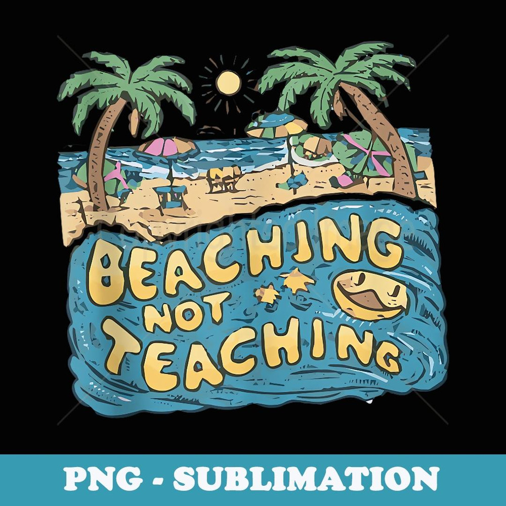 Teacher Summer Out Of School Vacation Beaching Not Teaching - Professional Sublimation Digital Download