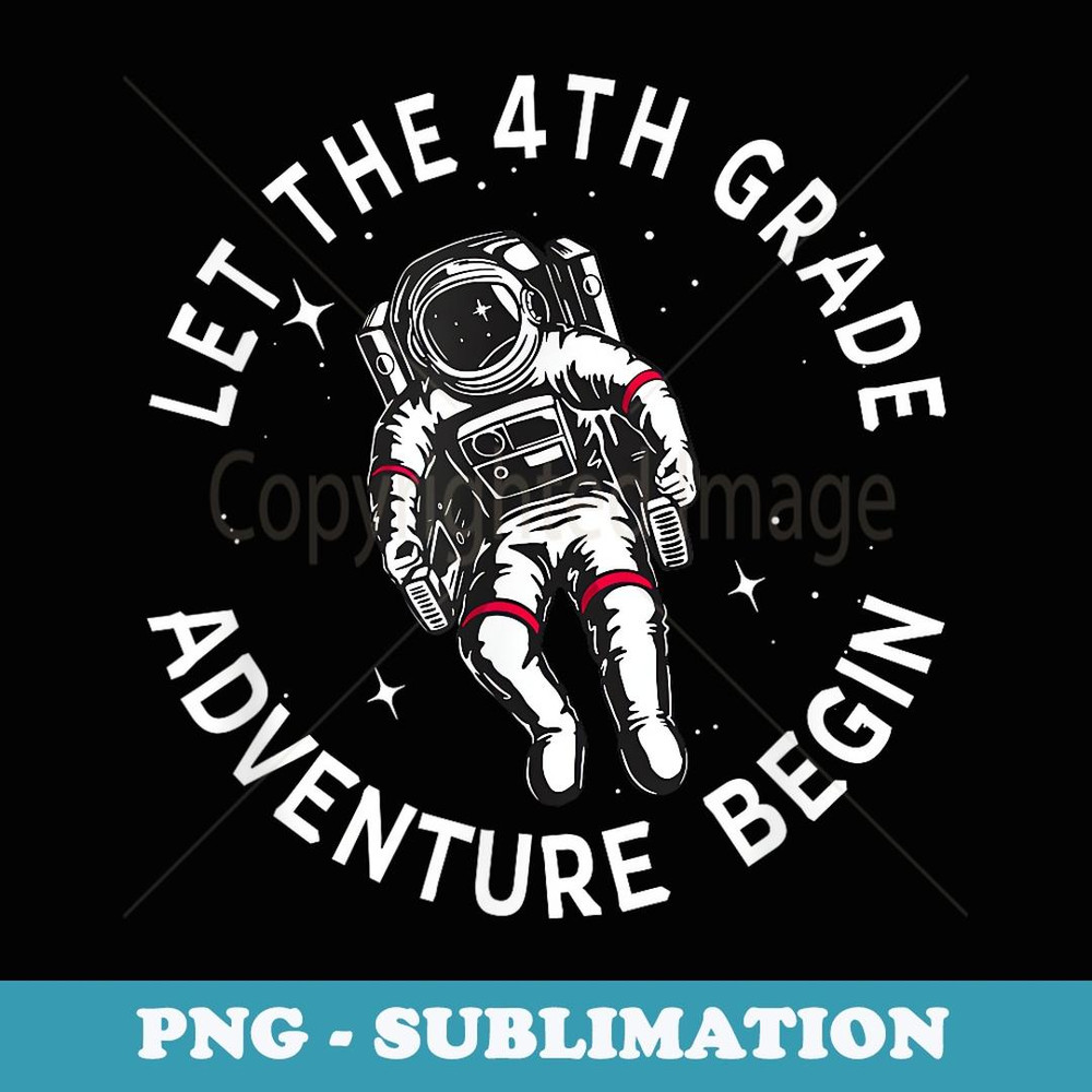 Let The 4th Grade Adventure Begin - Outer Space Astronaut - Premium Sublimation Digital Download