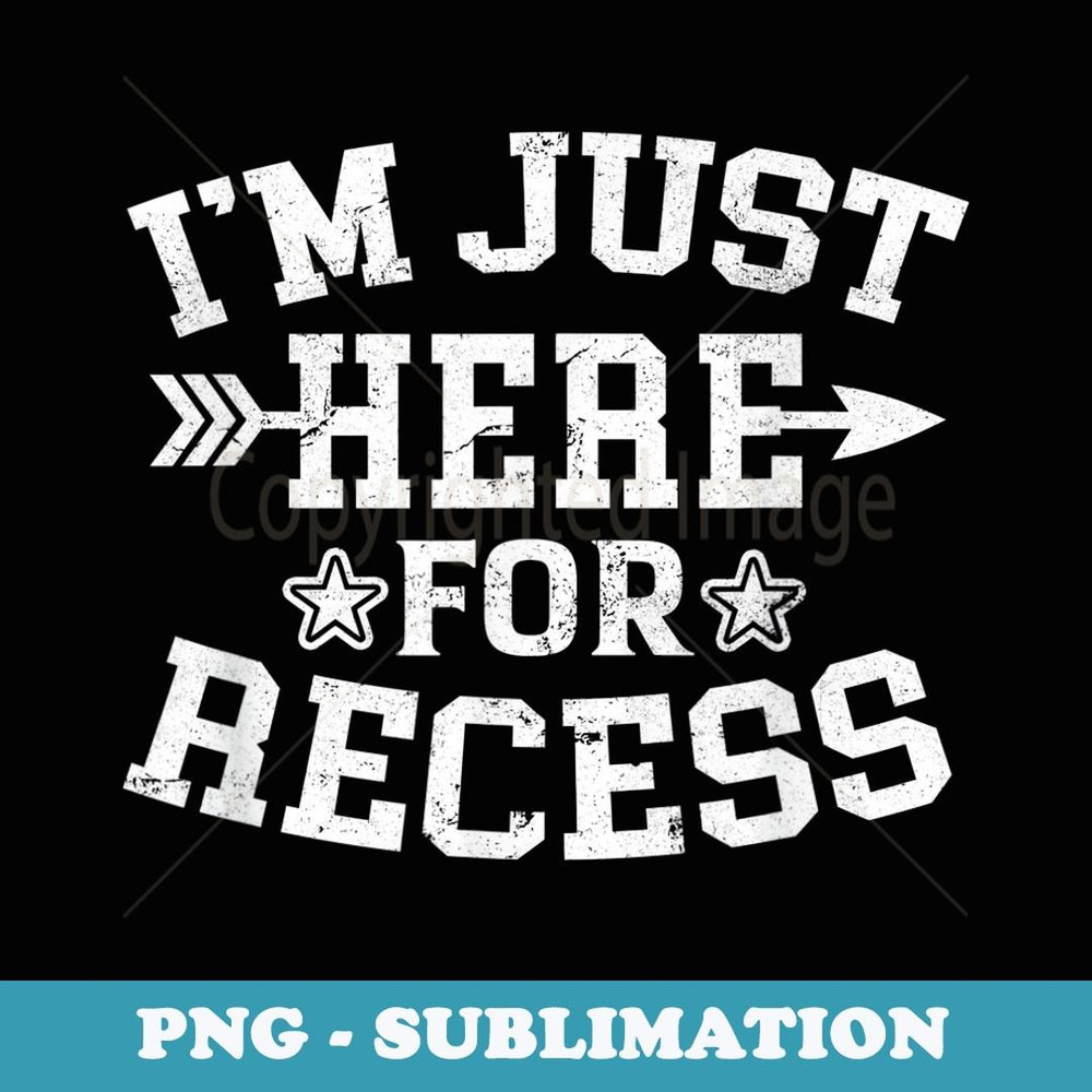 I'm Just Here For Recess Funny Back to School - Aesthetic Sublimation Digital File