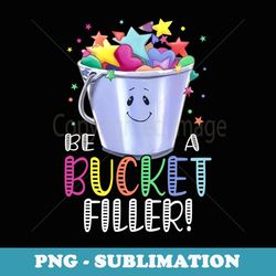 funny school back to school be a bucket filler - sublimation png file
