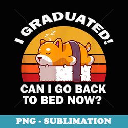 sushi dog i graduated can i go back to bed now graphics - sublimation png file