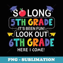 so long 5th grade 6th grade here i come back to school - vintage sublimation png download