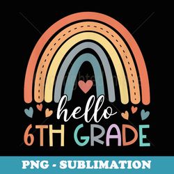 hello sixth grade back to school 6th grade teacher rainbow - exclusive sublimation digital file