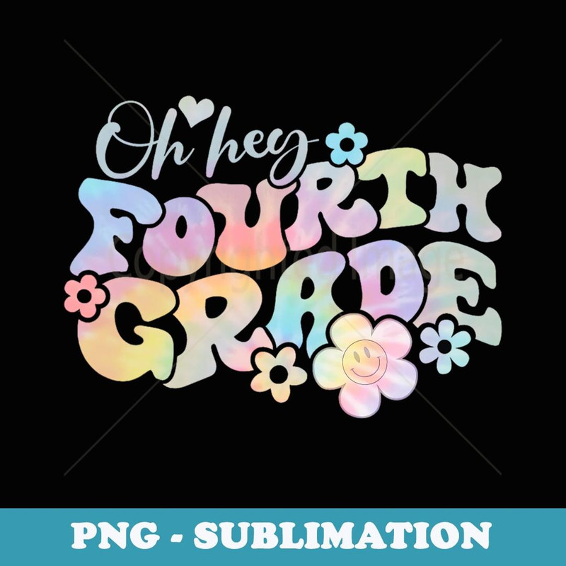 Tie Dye Boho Groovy Back To School Oh Hey Fourth Grade 4th - Unique Sublimation PNG Download