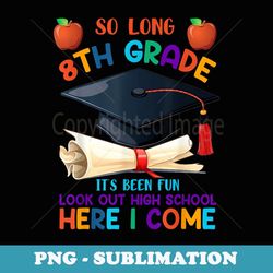so long 8th grade, funny look out high school, here i come - png transparent sublimation file