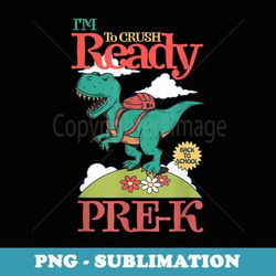 dinosaur i'm ready to crush pre-kindergarten back to school - signature sublimation png file