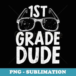 1st grade dude first day of school back to school - exclusive sublimation digital file