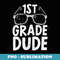 1st Grade Dude First Day Of School Back To School - Exclusive Sublimation Digital File