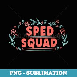 sped squad special education for teacher ed crew floral - png sublimation digital download