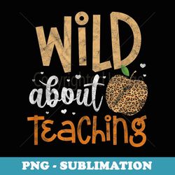 wild about teaching teacher back to school leopard print - png transparent sublimation file