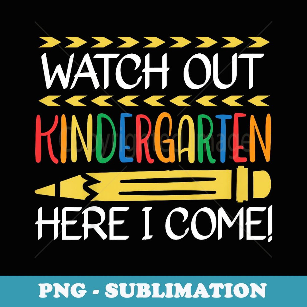 Watch Out Kindergarten Here I Come Back To School Kinder - High-Resolution PNG Sublimation File