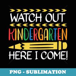 watch out kindergarten here i come back to school kinder - high-resolution png sublimation file