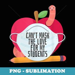 can't mask my love of teaching back to school teacher - exclusive sublimation digital file