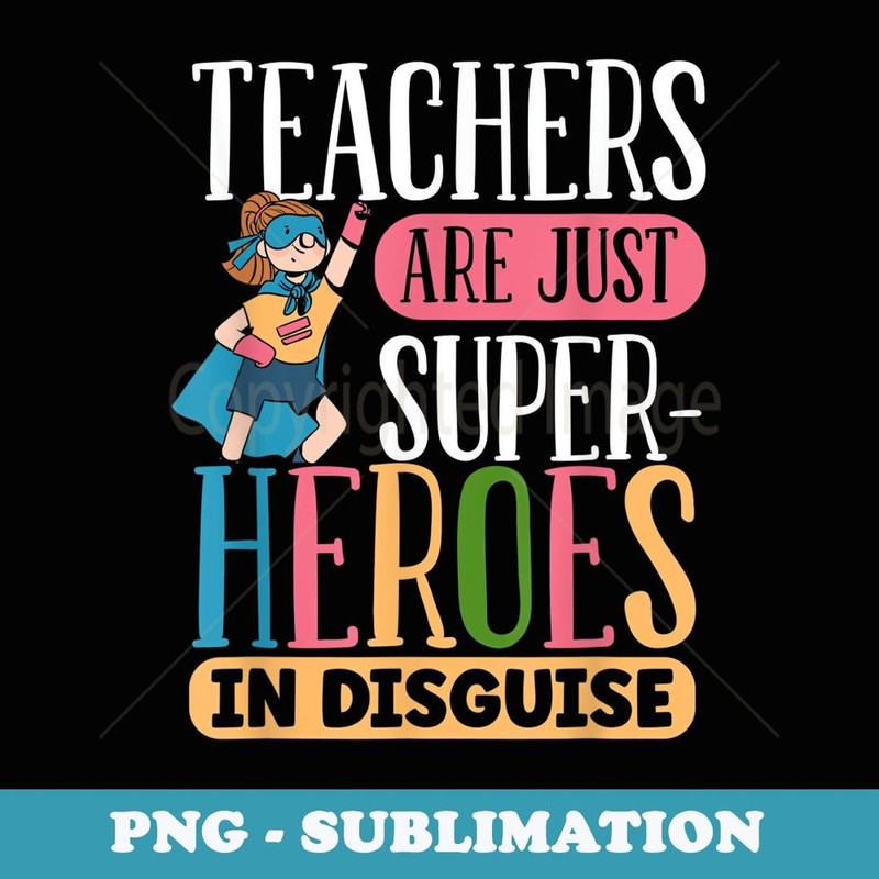 Teachers Are Just Superheroes In Disguise Back To School - Instant Sublimation Digital Download