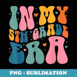 in my 5th grade era back to school first day teacher groovy - retro png sublimation digital download
