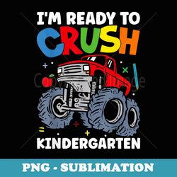 i'm ready to crush kindergarten monster truck back to school - sublimation digital download