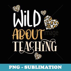 s wild about teaching teacher leopard print back to school - sublimation png file