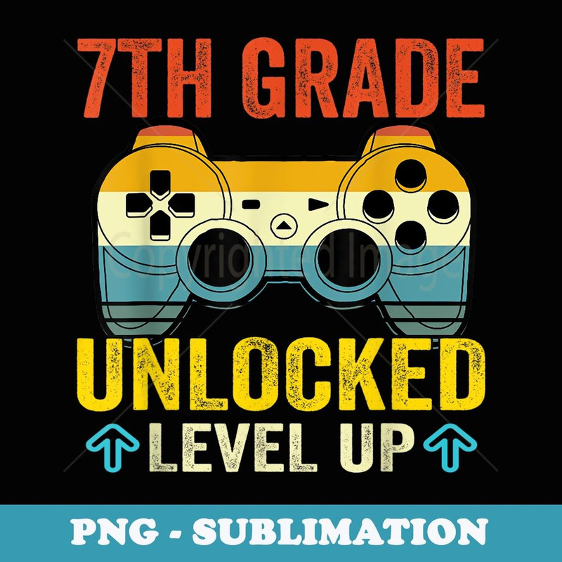 7th Grade Unlocked Level Up Video Gamer Back To School - Professional Sublimation Digital Download