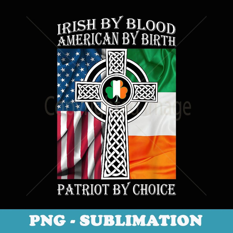 Irish By Blood American By Birth Patriot Saint Patricks Day - Artistic Sublimation Digital File