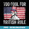 Too Cool For British Rule Independence Day 4th Of July - Premium PNG Sublimation File