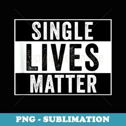 single lives matter singles awareness day - premium png sublimation file