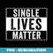 Single Lives Matter Singles Awareness Day - Premium PNG Sublimation File
