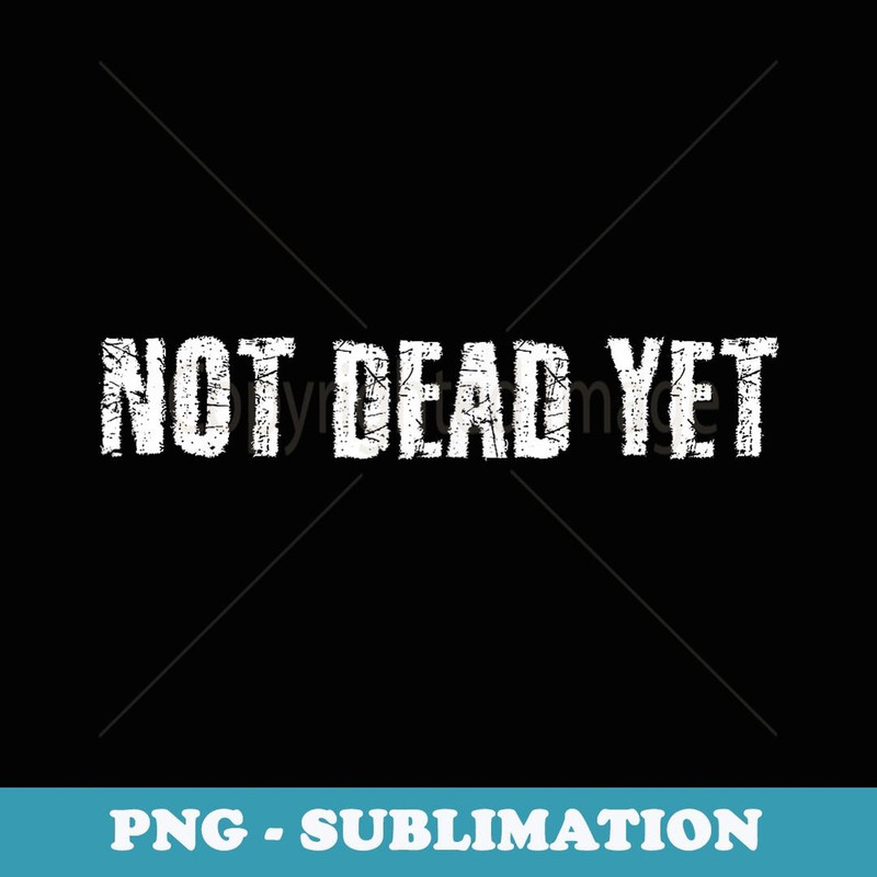 NOT DEAD YET Funny Undead Zombie Veteran Idea - Modern Sublimation PNG File