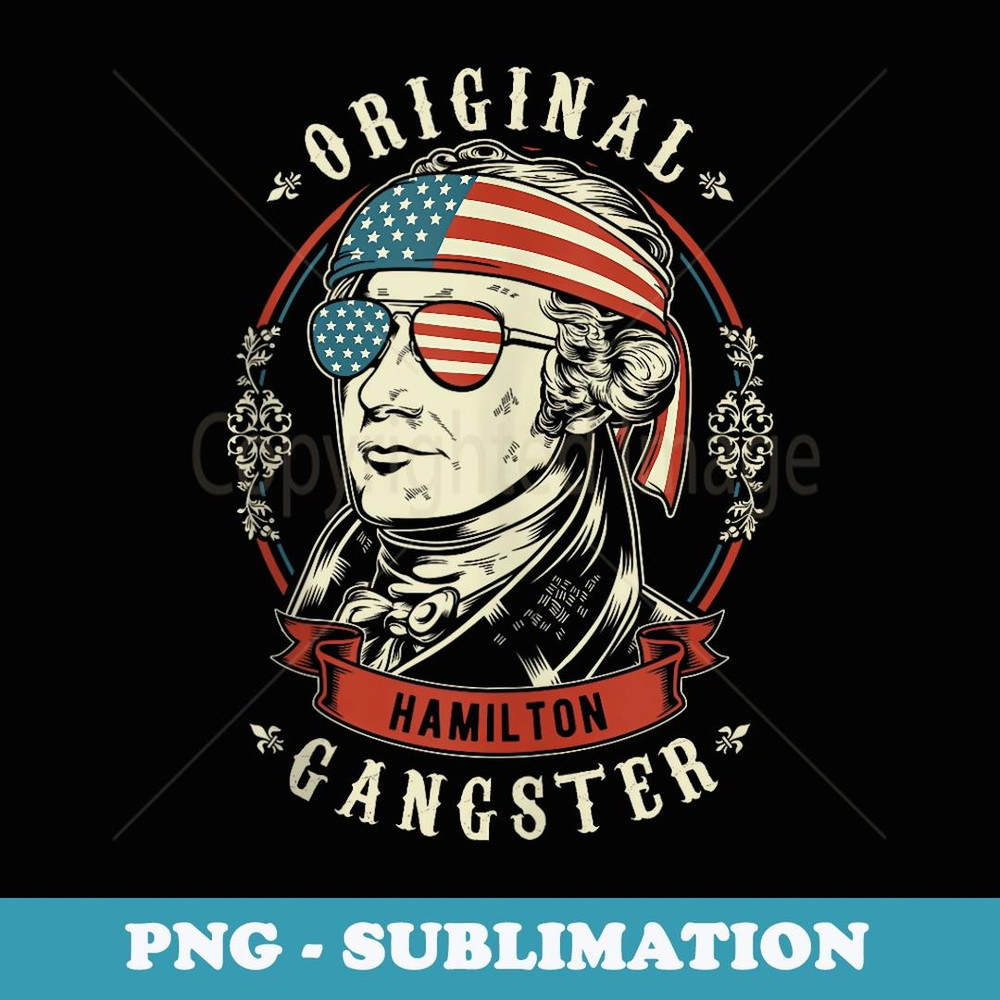 Alexander Hamilton Original Gangster 4th of July - Unique Sublimation PNG Download