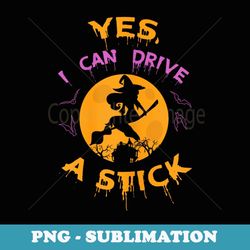witch yes i can drive a stick for halloween party costume - exclusive png sublimation download