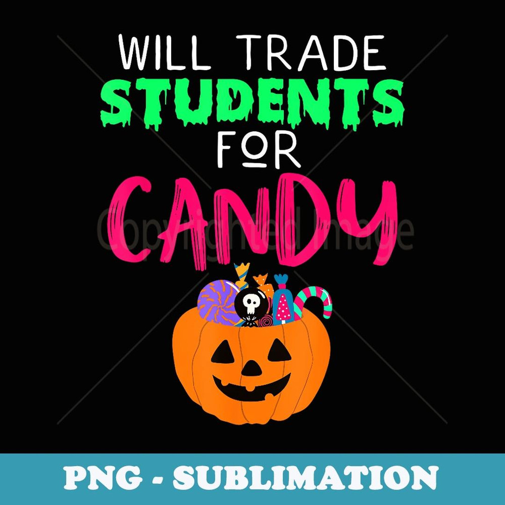 Will Trade Students For Candy - Funny Halloween Teachers - Artistic Sublimation Digital File