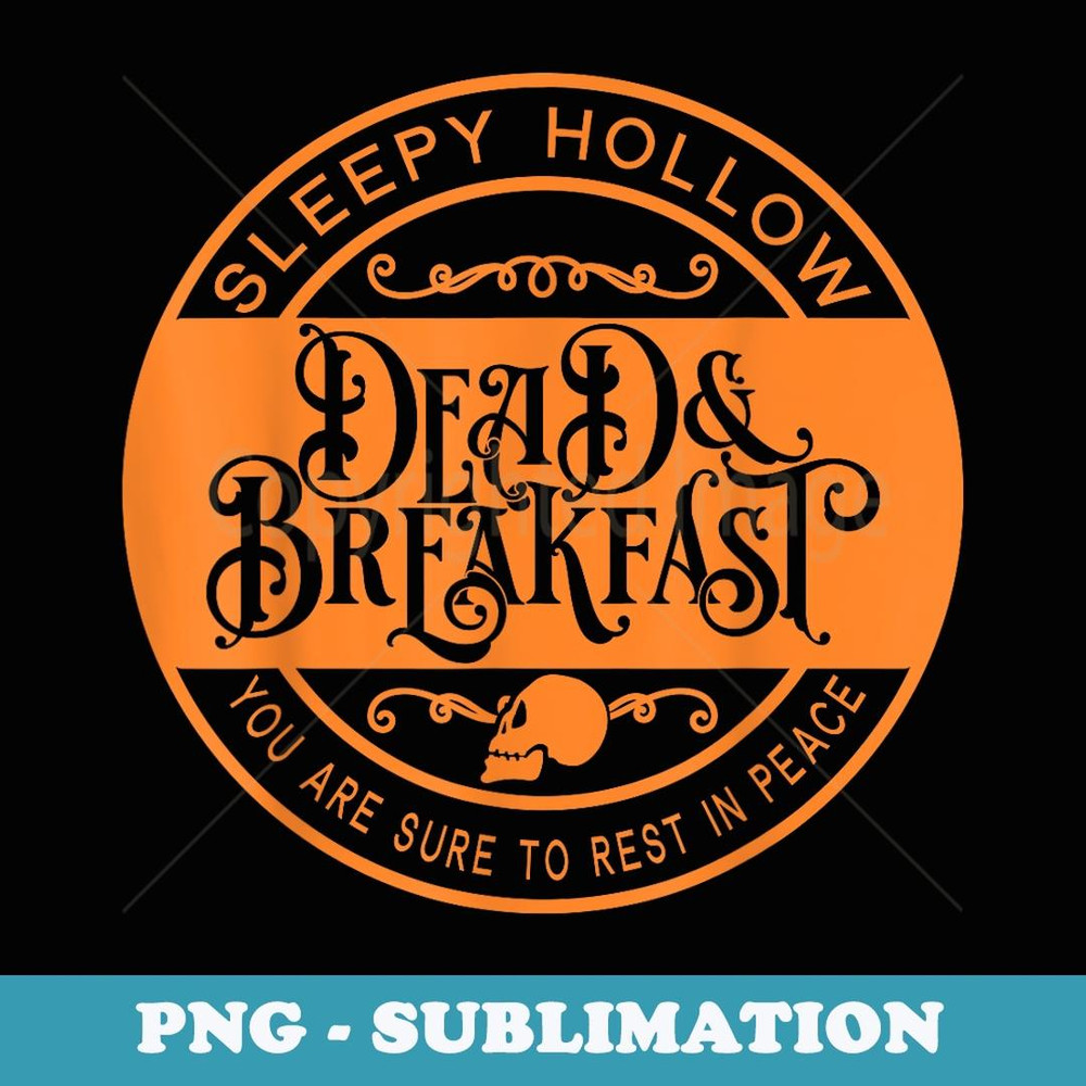 Sleepy Hollow Dead Breakfast You Are Sure To RIP Halloween - Premium Sublimation Digital Download