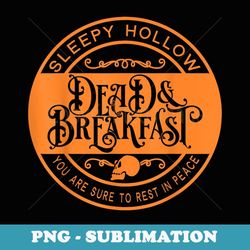 sleepy hollow dead breakfast you are sure to rip halloween - premium sublimation digital download