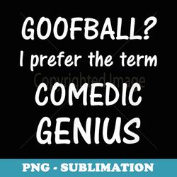 goofball i prefer the term comedic genius t tee - vintage sublimation png download