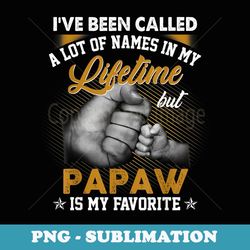 i've been called a lot of names but papaw is my favorite - artistic sublimation digital file
