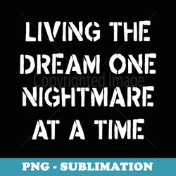 living the dream one nightmare at a time (on back) - creative sublimation png download