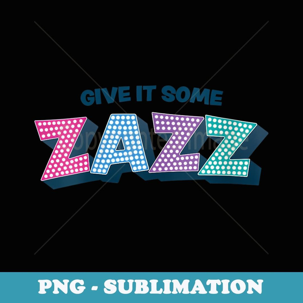 s Give It Some Zazz! Musical Theater - Prom - Signature Sublimation PNG File