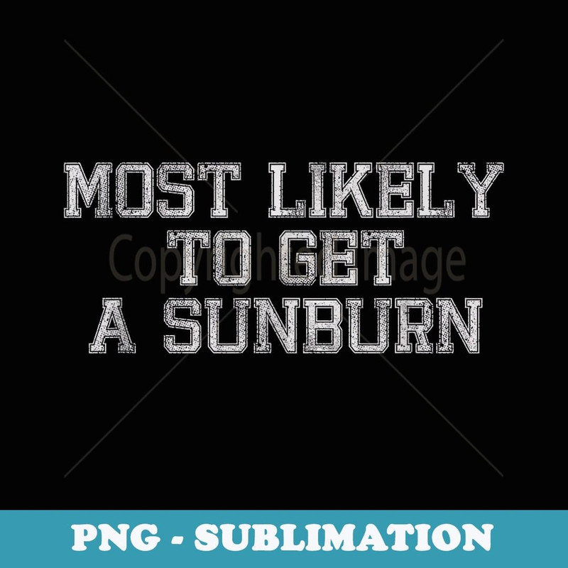 Most Likely To Get A Sunburn - Stylish Sublimation Digital Download