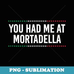 you had me at mortadella funny italian humor italy food - png sublimation digital download