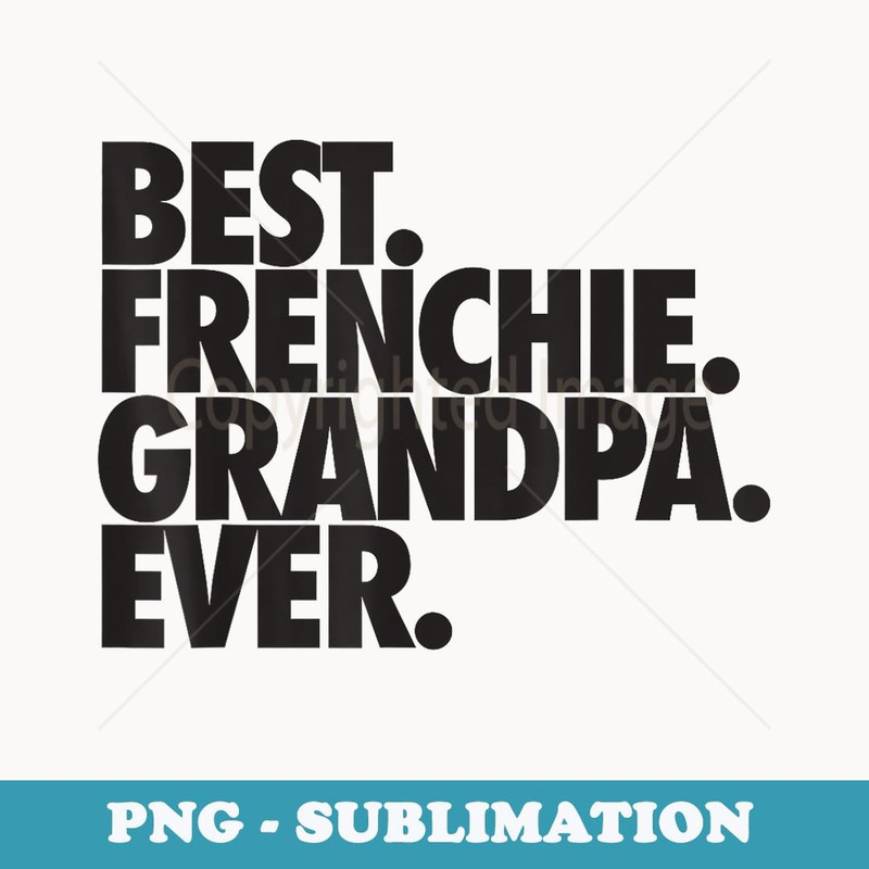 Best Frenchie Grandpa Ever Dog - Premium Sublimation Digital Download