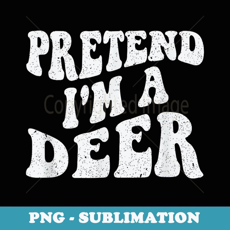 Pretend I'm A Deer Costume Halloween Simple Funny - Instant PNG Sublimation Download