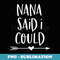 Nana Said I Could - PNG Transparent Sublimation Design