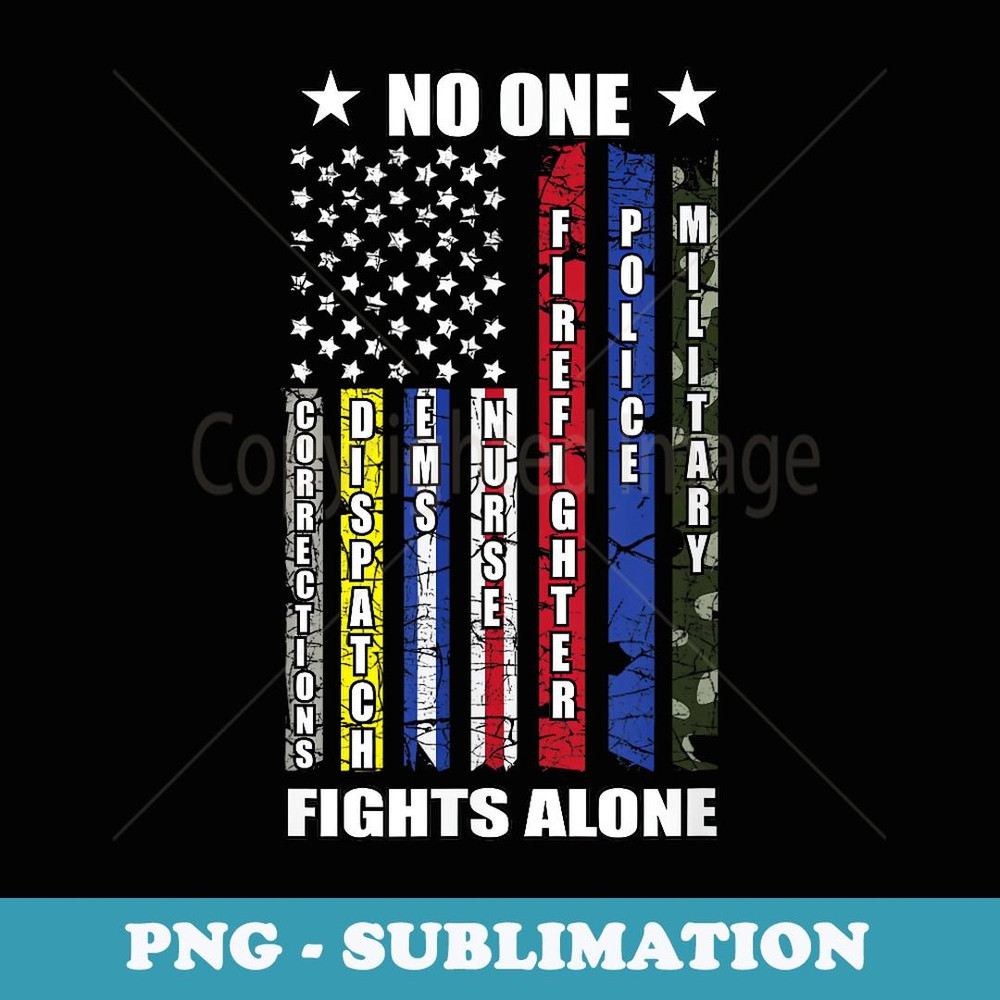 No One Military Fights Alone Theme Police Nurse USA Flag - Special Edition Sublimation PNG File