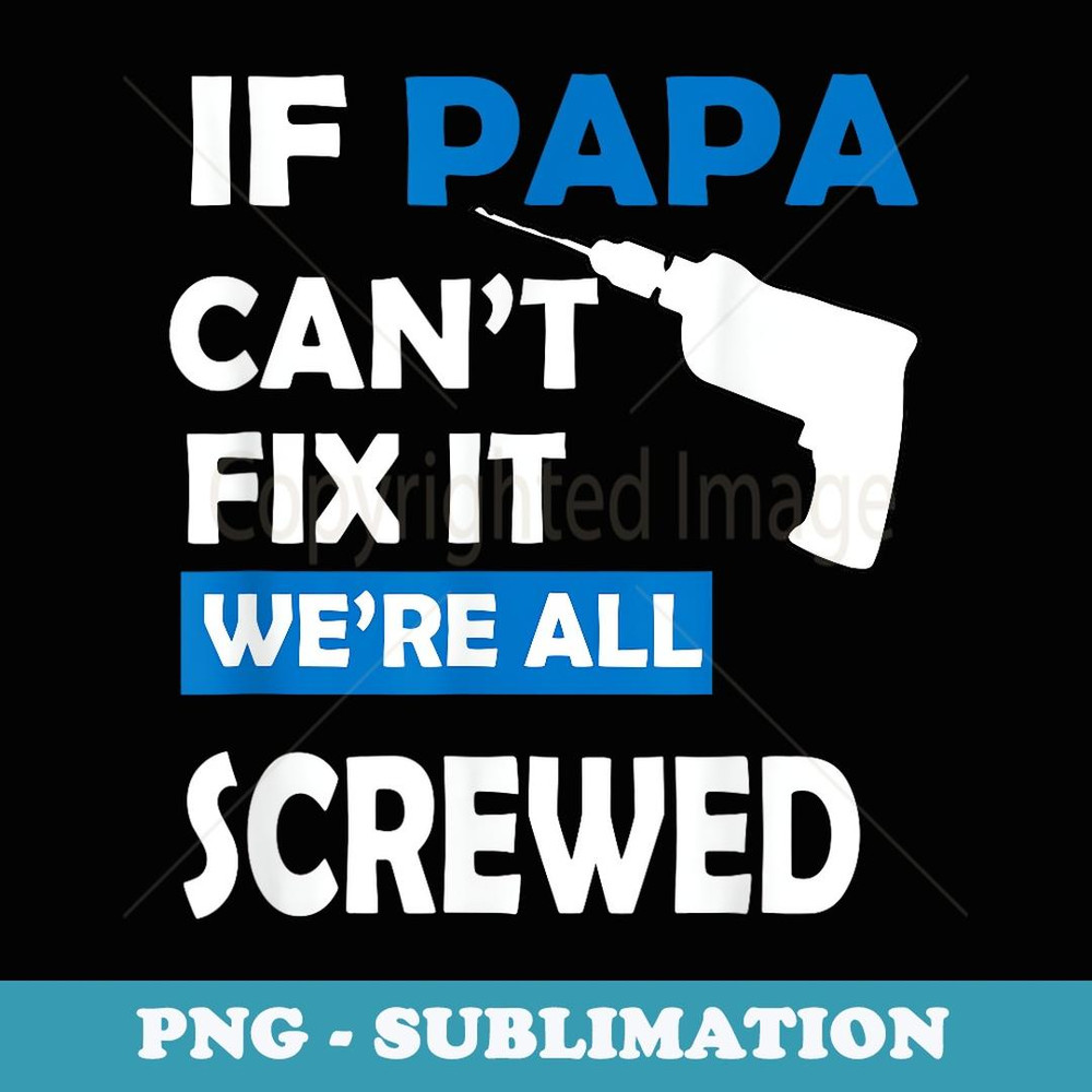 If Dad Can't FIx It No One Can - Artistic Sublimation Digital File
