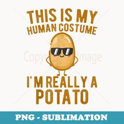 funny this is my human costume i'm really a potato halloween - premium sublimation digital download