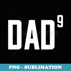 dad to the ninth power, 9 children, father's day - signature sublimation png file